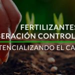Beneficios de usar fertilizantes de Liberacion Controlada